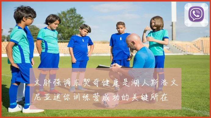 文胖强调东契奇健康是湖人斯洛文尼亚迷你训练营成功的关键所在